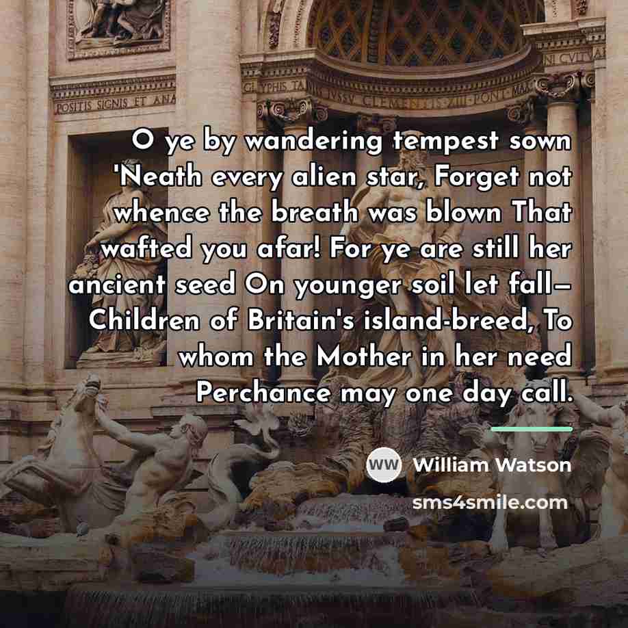 “O ye by wandering tempest sown 'Neath every alien star,…” quote by William Watson
