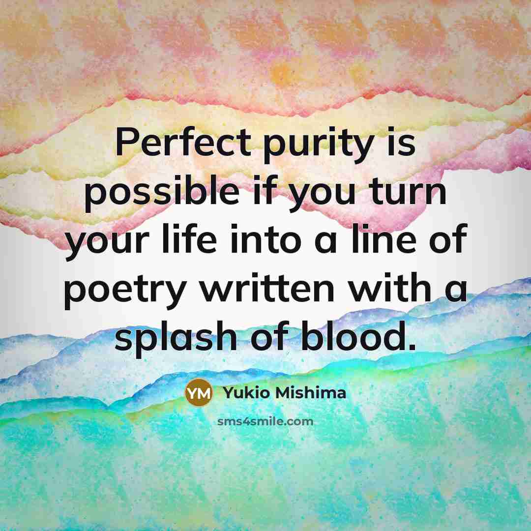 “Perfect purity is possible if you turn your life into…” quote by Yukio Mishima