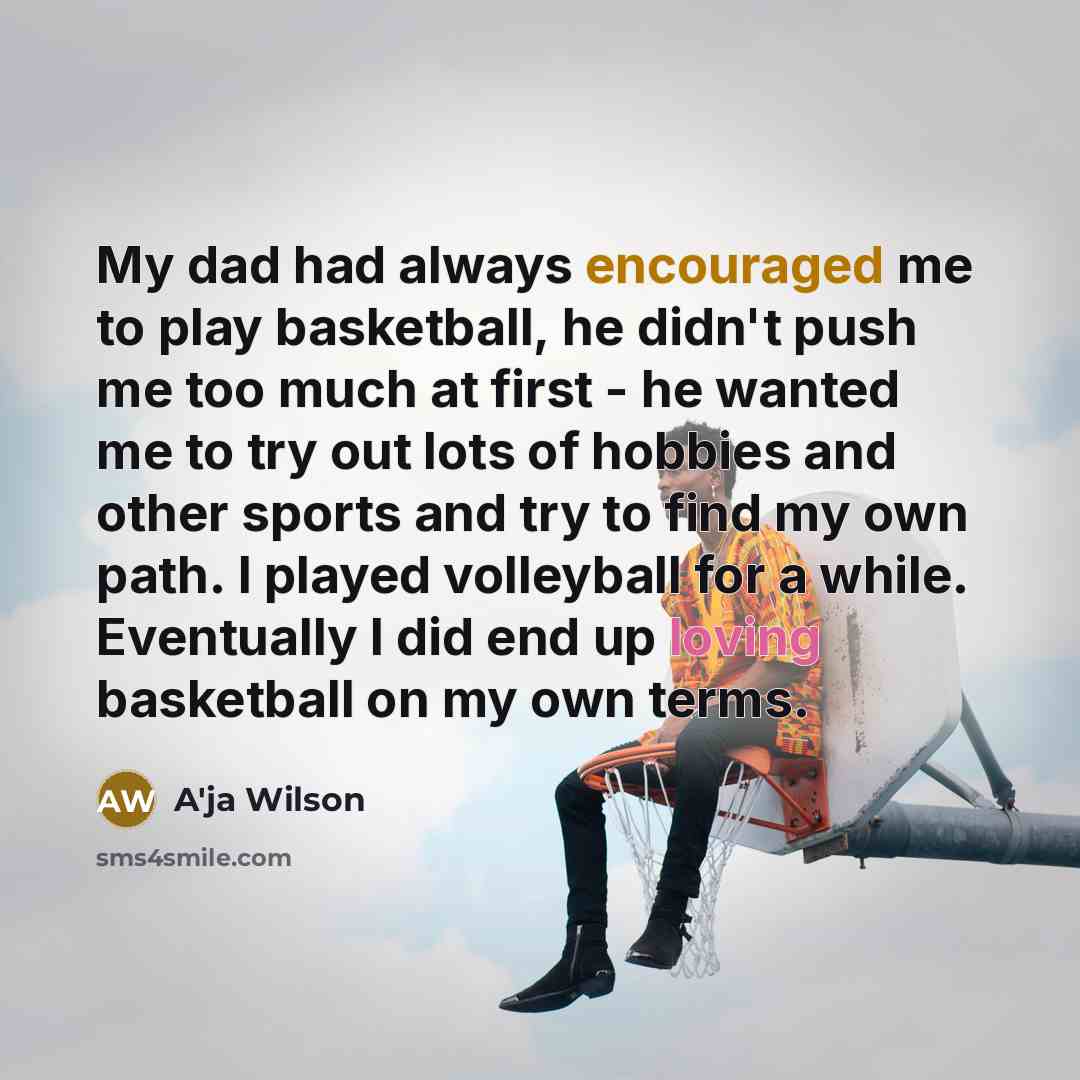 “My dad had always encouraged me to play basketball, he…” quote by A'ja Wilson