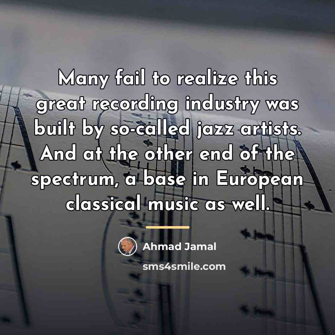 “Many fail to realize this great recording industry was built…” quote by Ahmad Jamal
