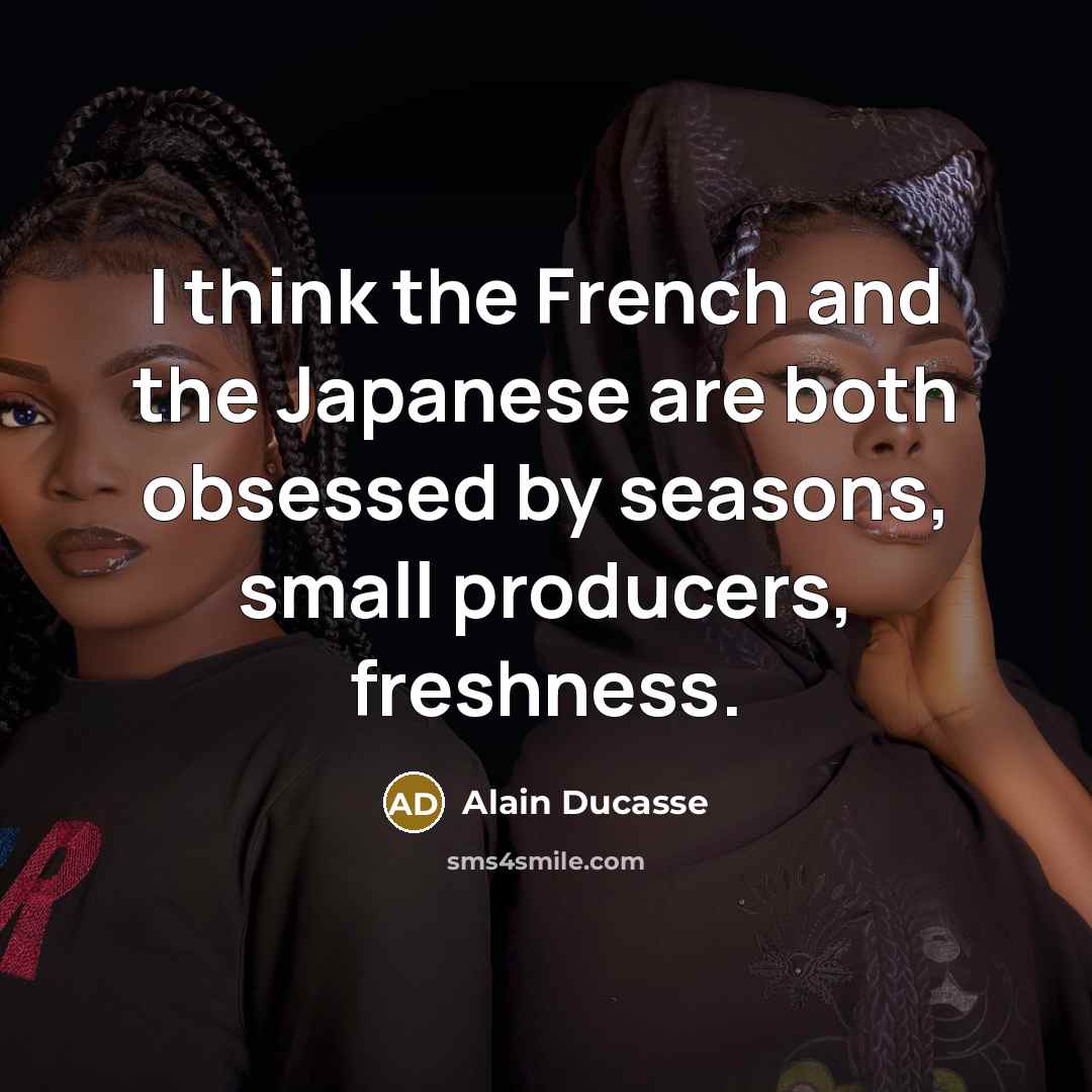 “I think the French and the Japanese are both obsessed…” quote by Alain Ducasse