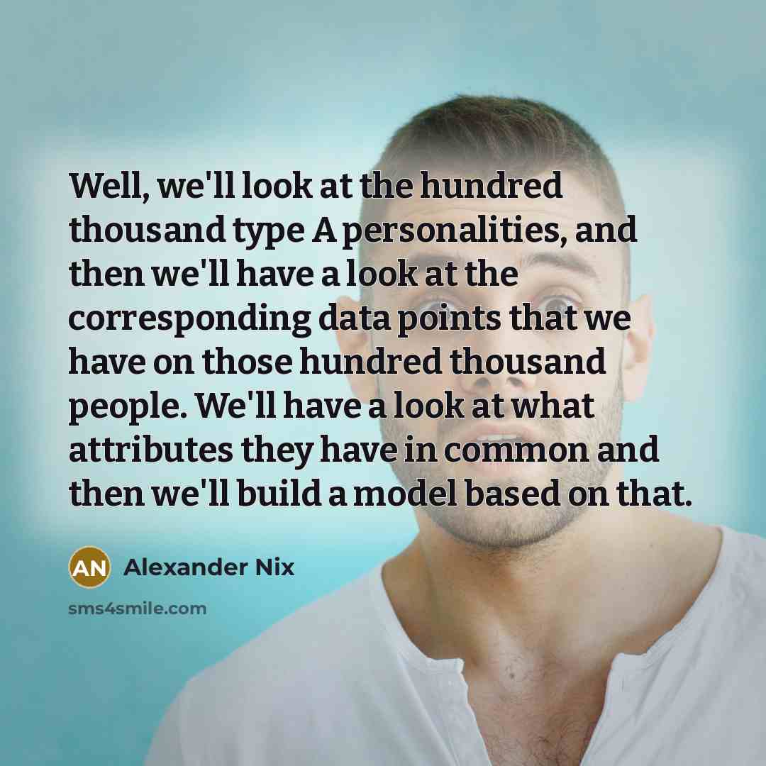“Well, we'll look at the hundred thousand type A personalities,…” quote by Alexander Nix