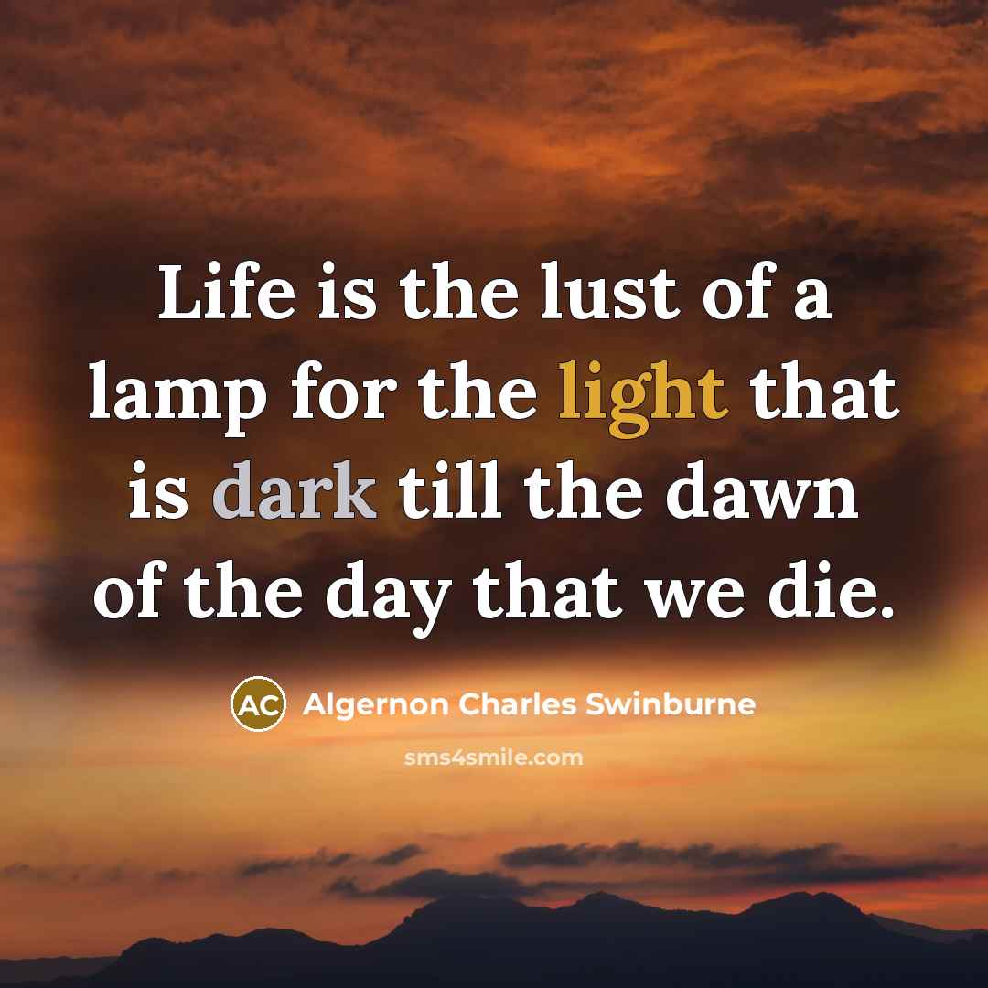 “Life is the lust of a lamp for the light…” quote by Algernon Charles Swinburne
