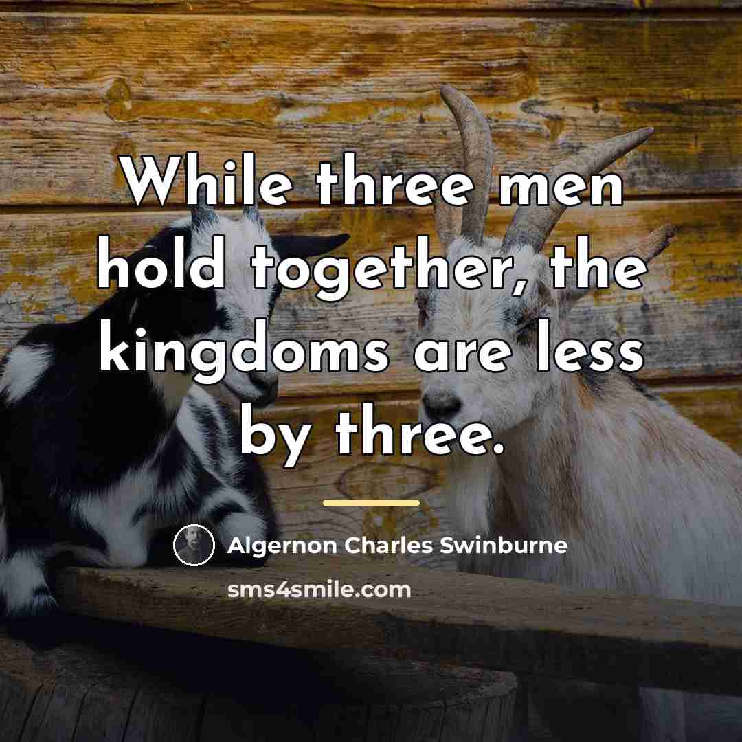 “While three men hold together, the kingdoms are less by…” quote by Algernon Charles Swinburne