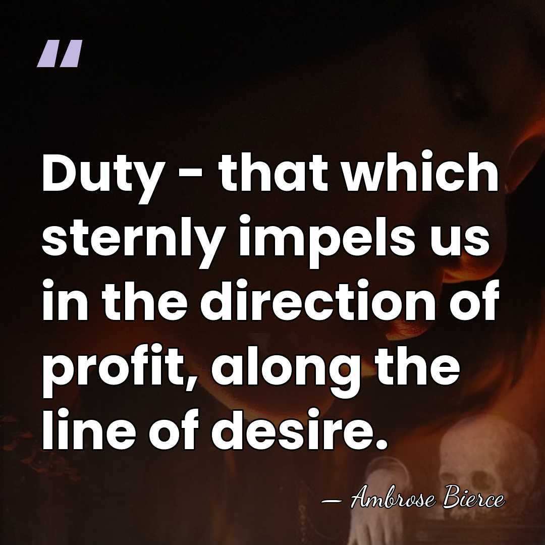 Duty - that which sternly impels us in the direction of profit,&hellip; - Ambrose Bierce
