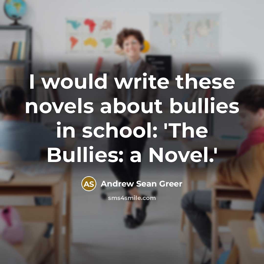 “I would write these novels about bullies in school: 'The…” quote by Andrew Sean Greer