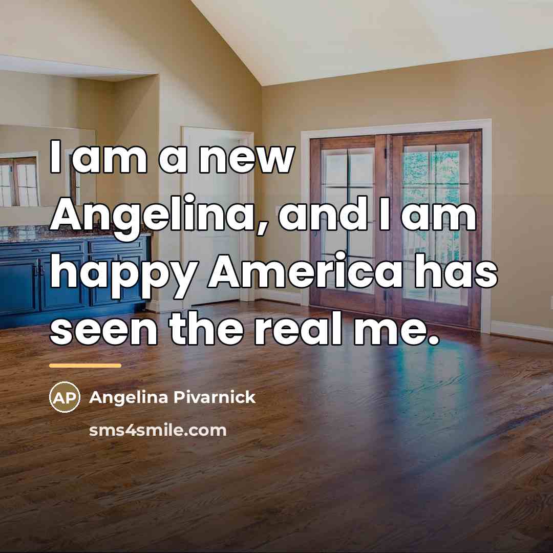 “I am a new Angelina, and I am happy America…” quote by Angelina Pivarnick