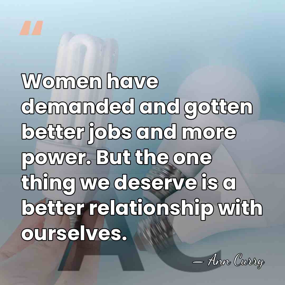 Women have demanded and gotten better jobs and more power. But the&hellip; - Ann Curry