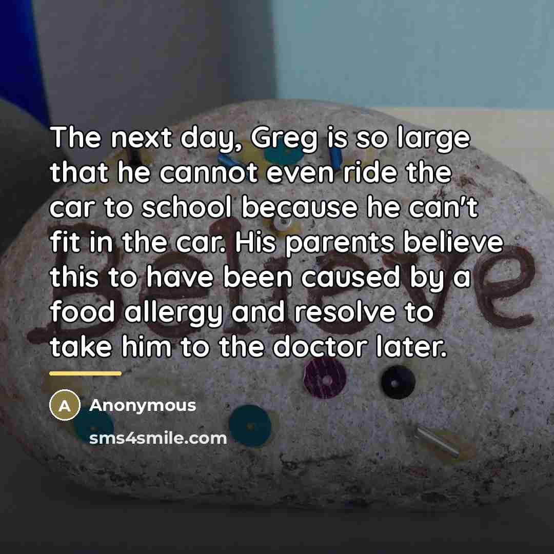 “The next day, Greg is so large that he cannot…” quote by Anonymous