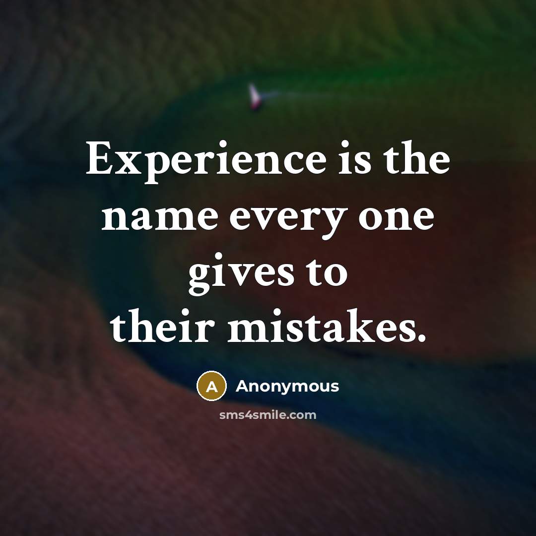 “Experience is the name every one gives to their mistakes.…” quote by Anonymous