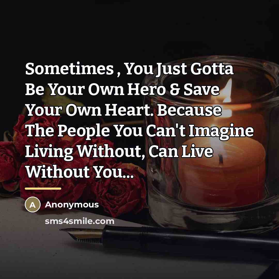 “Sometimes , You Just Gotta Be Your Own Hero &…” quote by Anonymous