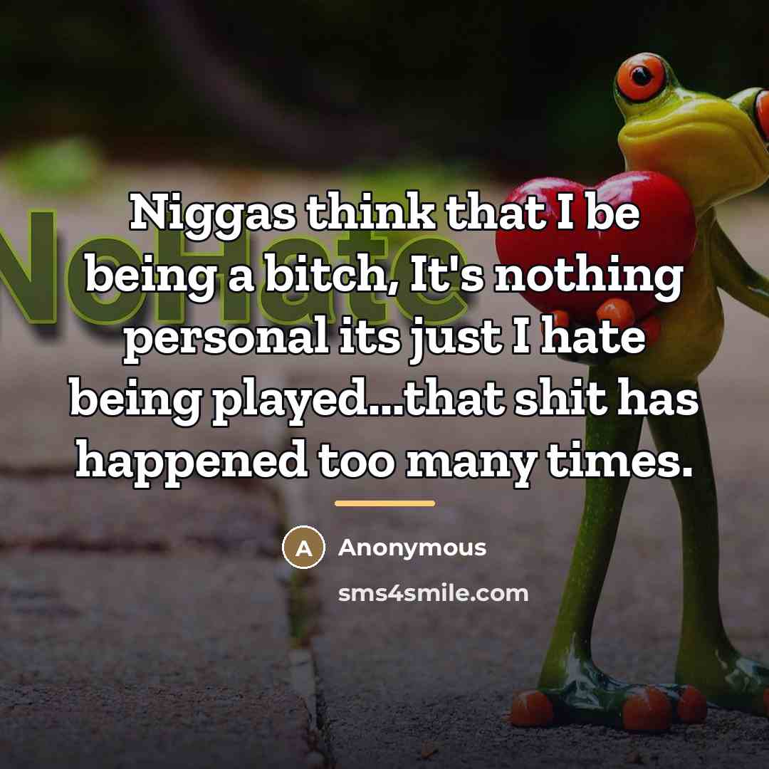 “Niggas think that I be being a bitch, It's nothing…” quote by Anonymous