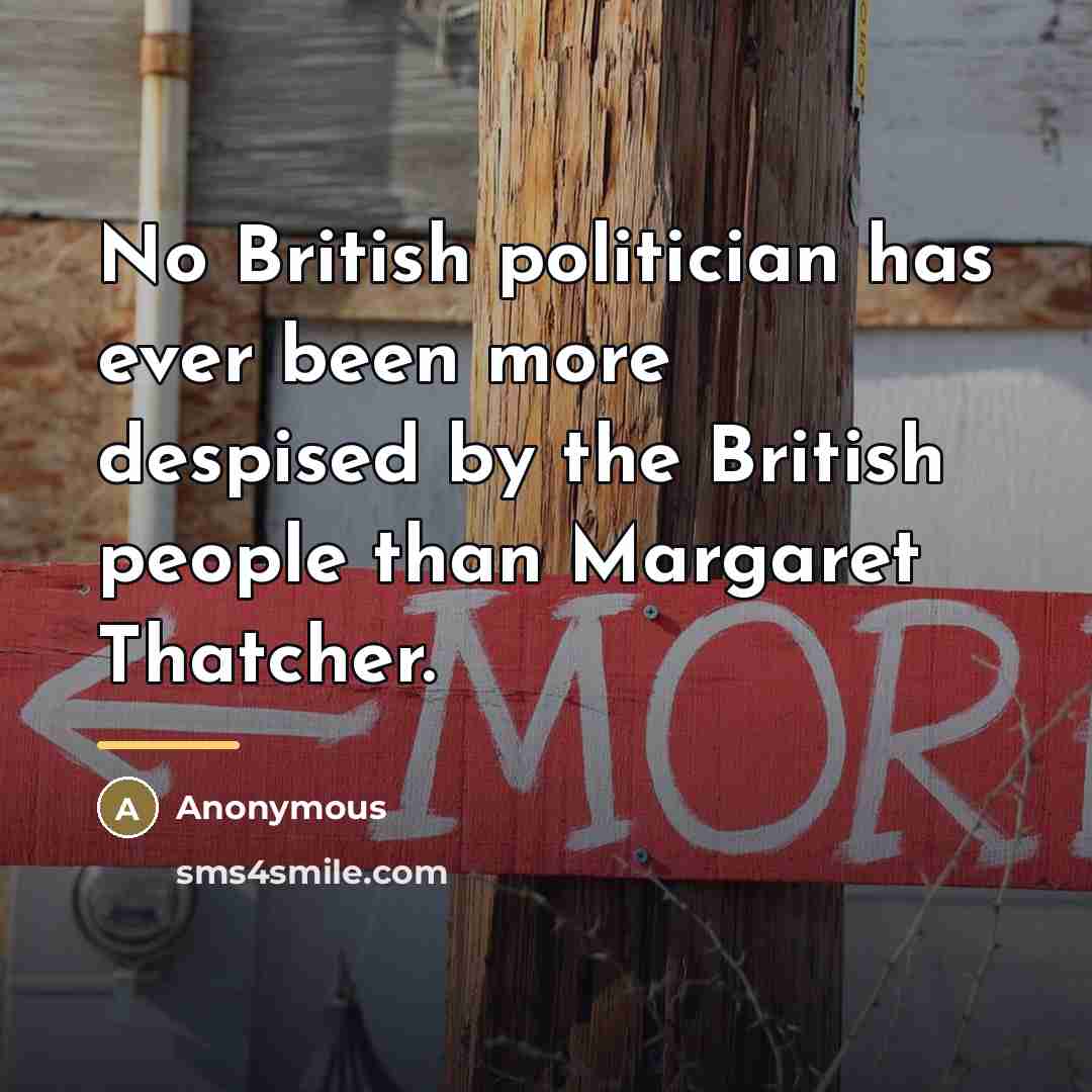 “No British politician has ever been more despised by the…” quote by Anonymous