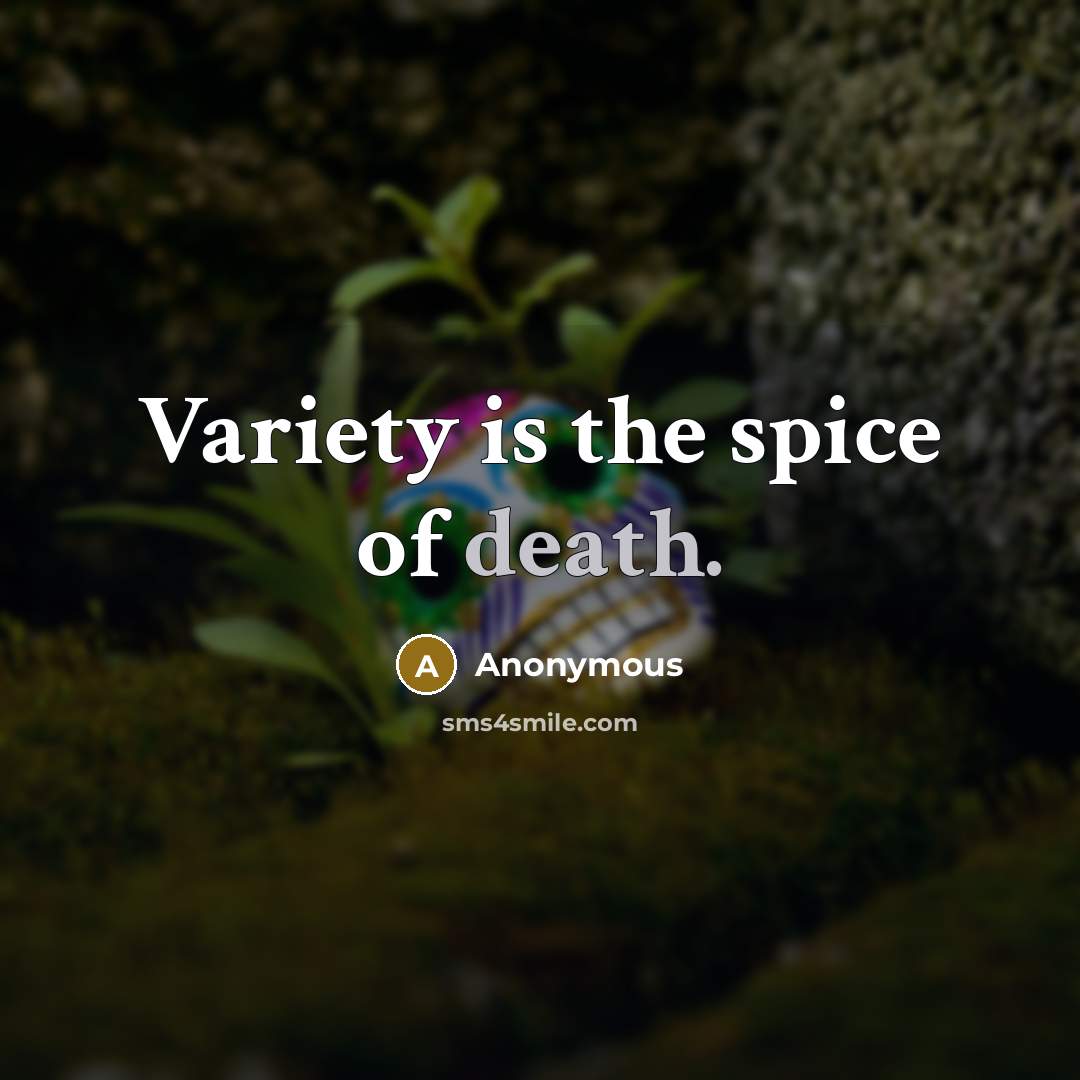 “Variety is the spice of death.…” quote by Anonymous