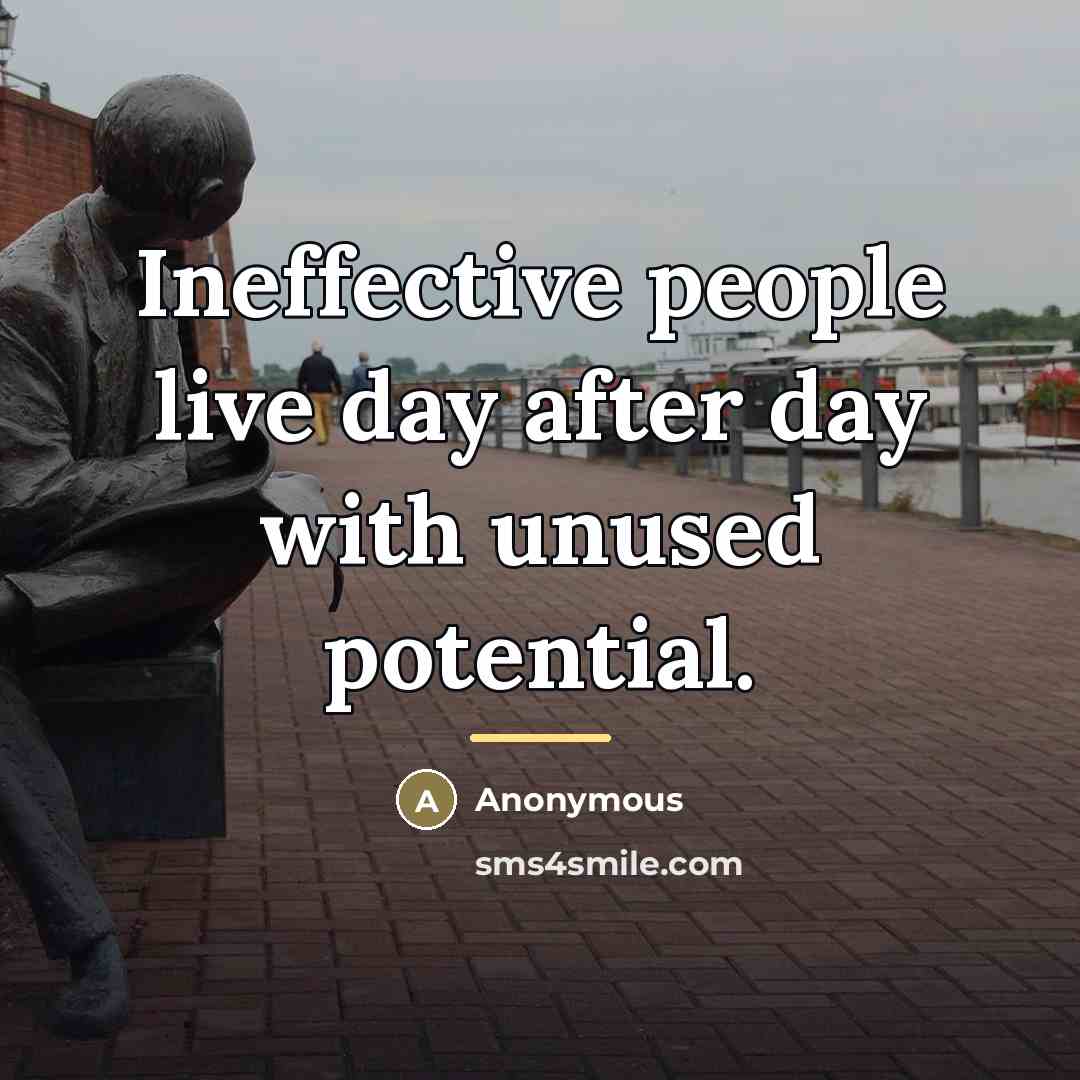 “Ineffective people live day after day with unused potential.…” quote by Anonymous