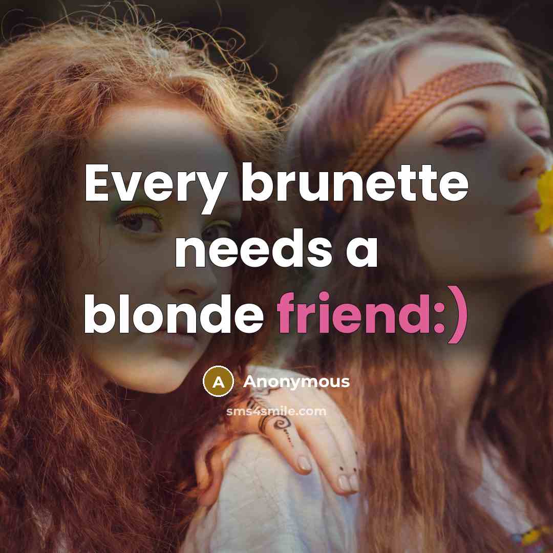 “Every brunette needs a blonde friend:)…” quote by Anonymous