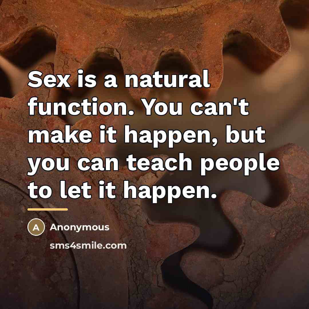 “Sex is a natural function. You can't make it happen,…” quote by Anonymous