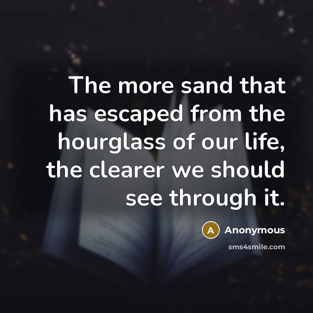 “The more sand that has escaped from the hourglass of…” quote by Anonymous
