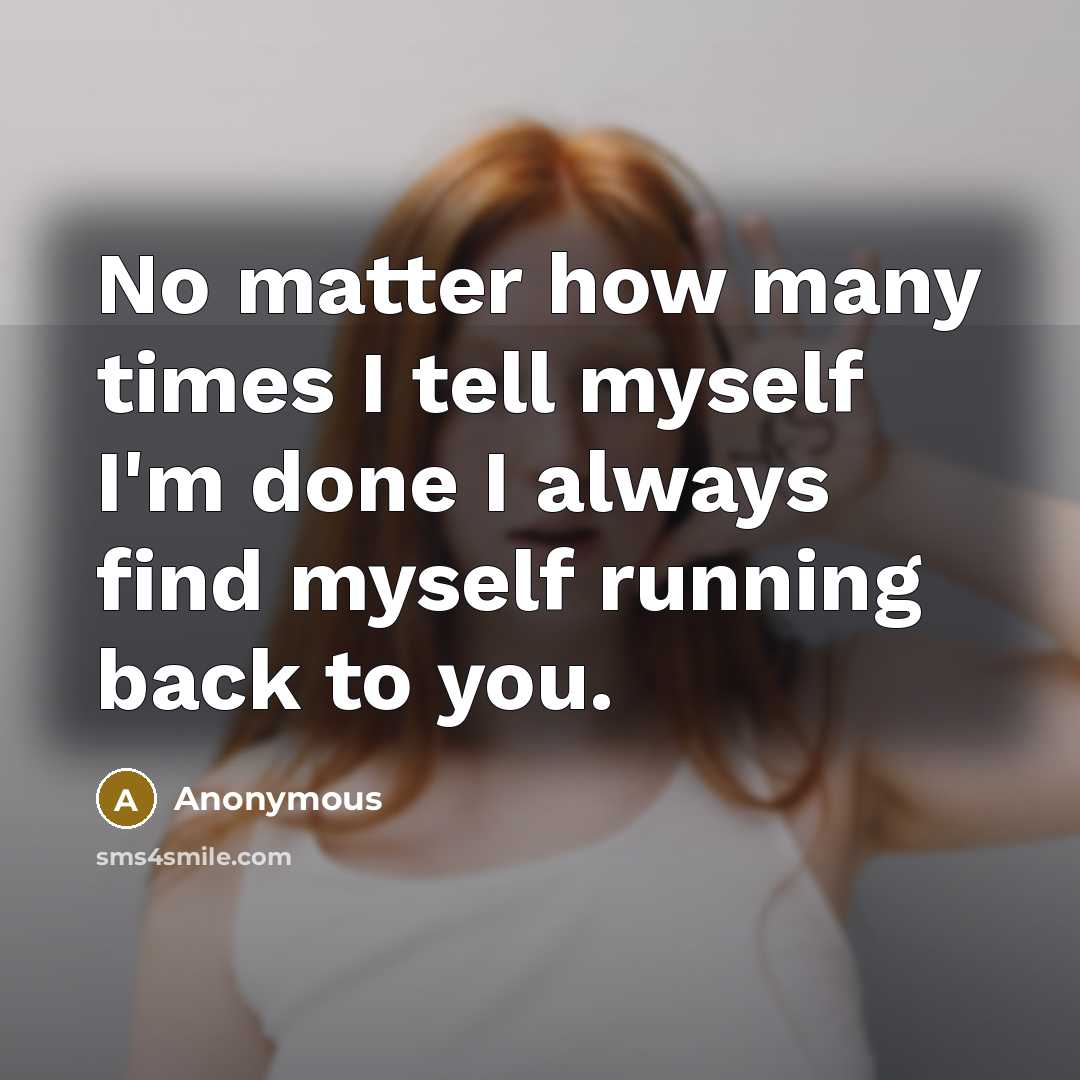 “No matter how many times I tell myself I'm done I always find myself running back to you.” quote by Anonymous