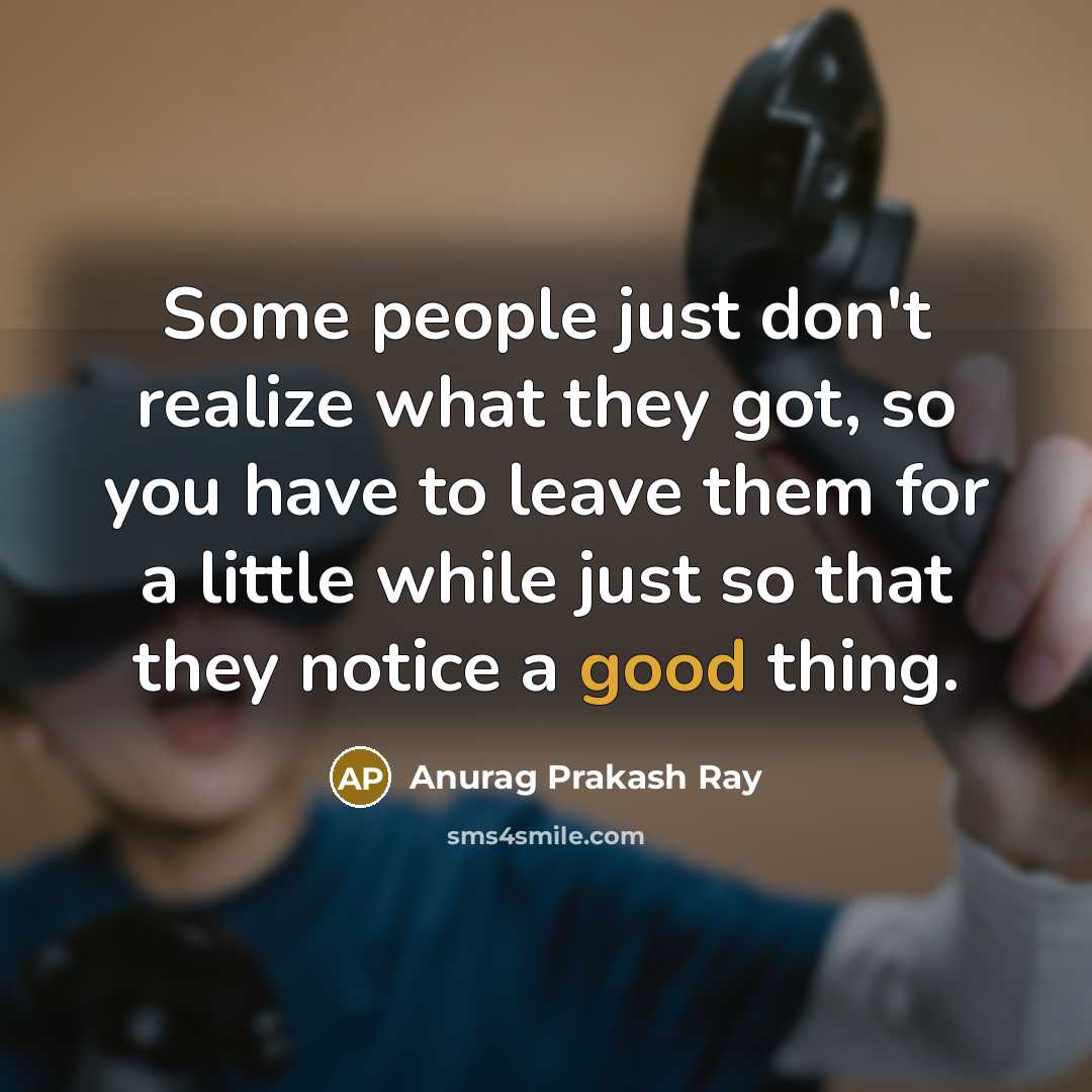 “Some people just don't realize what they got, so you…” quote by Anurag Prakash Ray