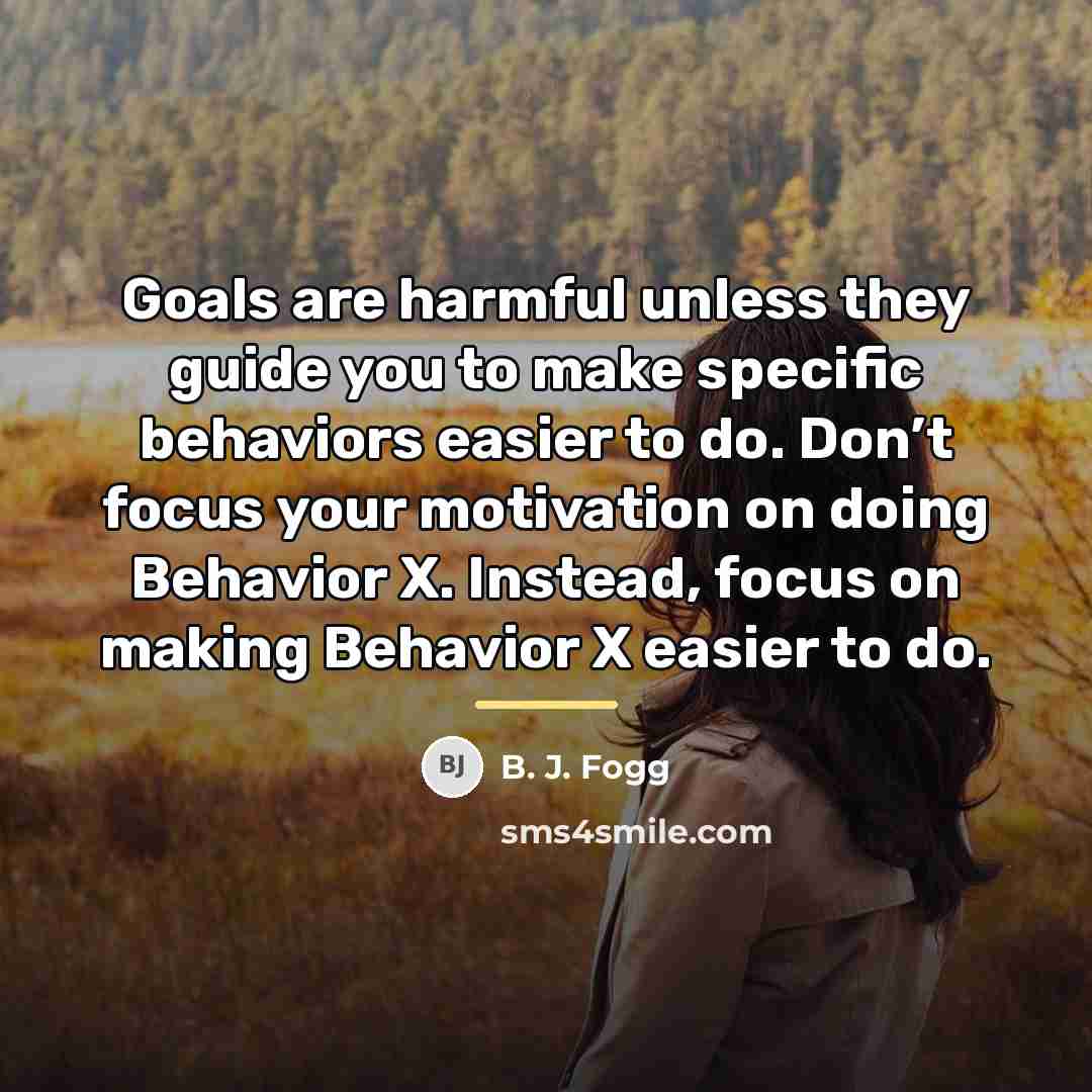 “Goals are harmful unless they guide you to make specific…” quote by B. J. Fogg