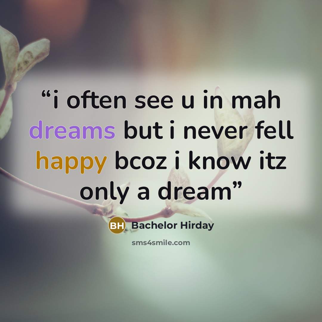 “i often see u in mah dreams but i never fell happy bcoz i know itz only a dream” quote by Bachelor Hirday