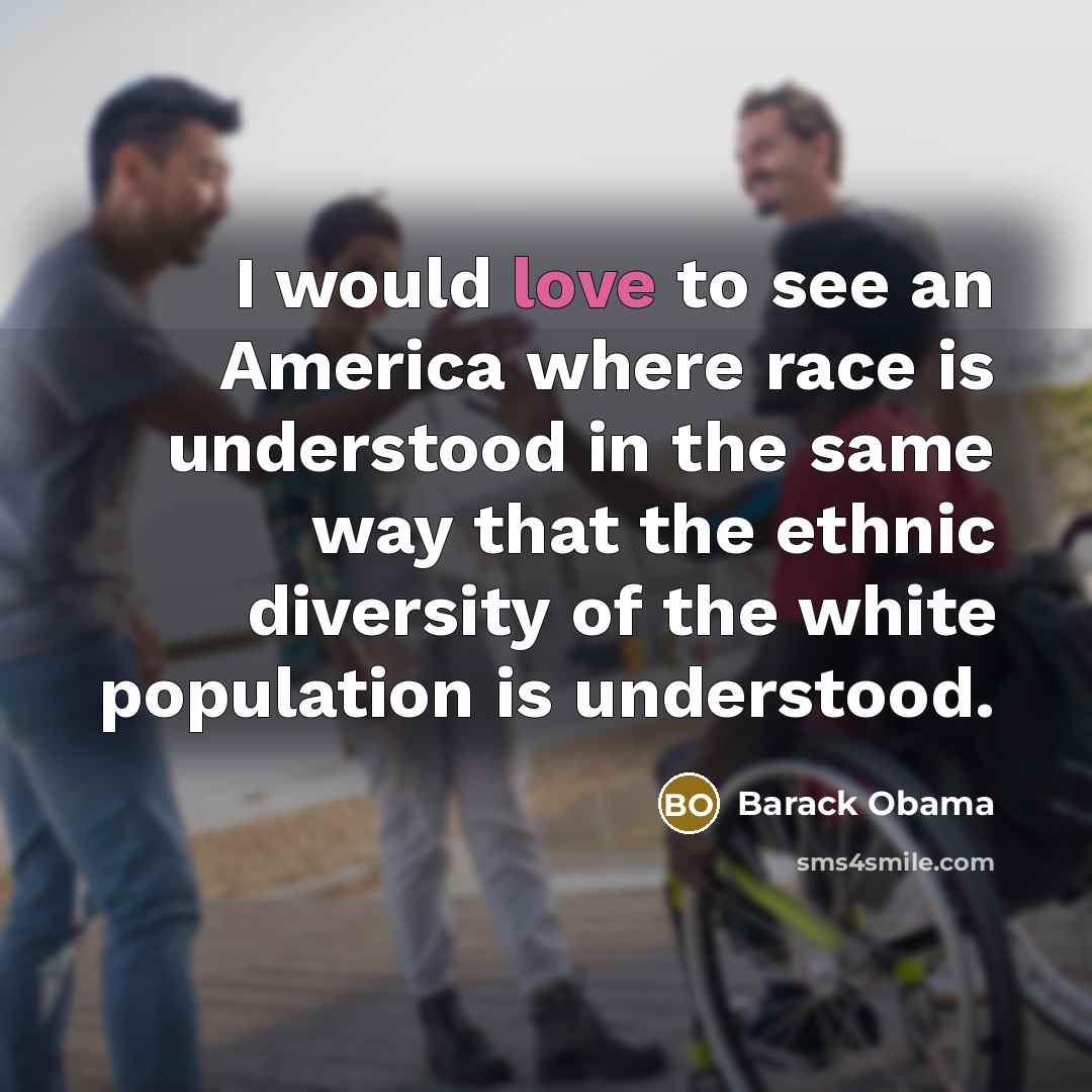 “I would love to see an America where race is…” quote by Barack Obama