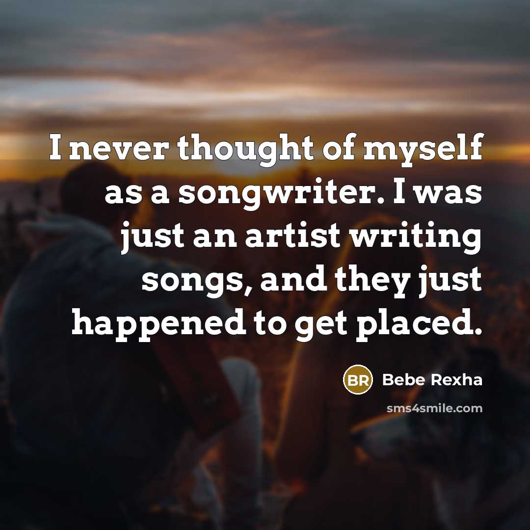 “I never thought of myself as a songwriter. I was…” quote by Bebe Rexha