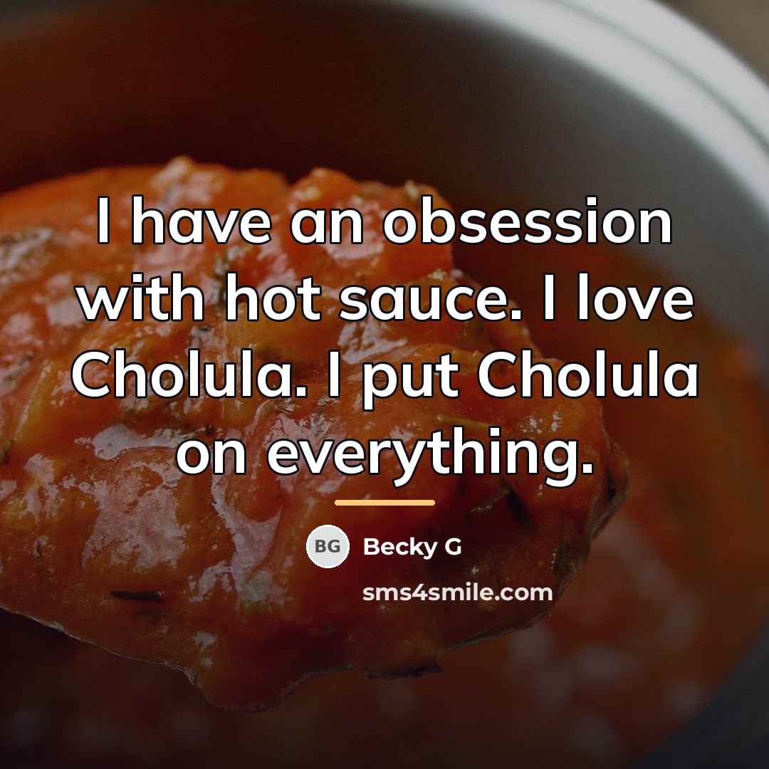 “I have an obsession with hot sauce. I love Cholula.…” quote by Becky G