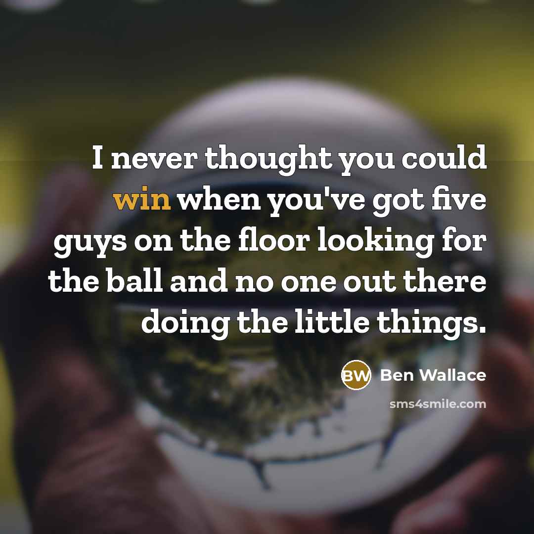“I never thought you could win when you've got five…” quote by Ben Wallace