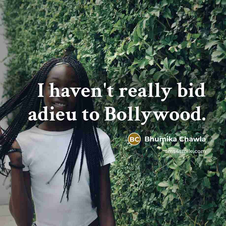 “I haven't really bid adieu to Bollywood.…” quote by Bhumika Chawla