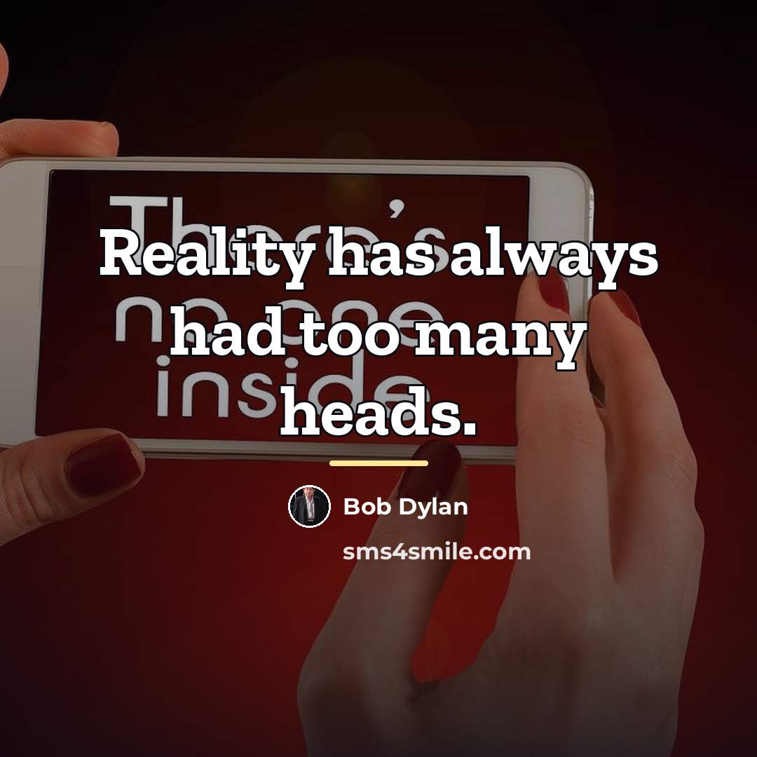 “Reality has always had too many heads.…” quote by Bob Dylan