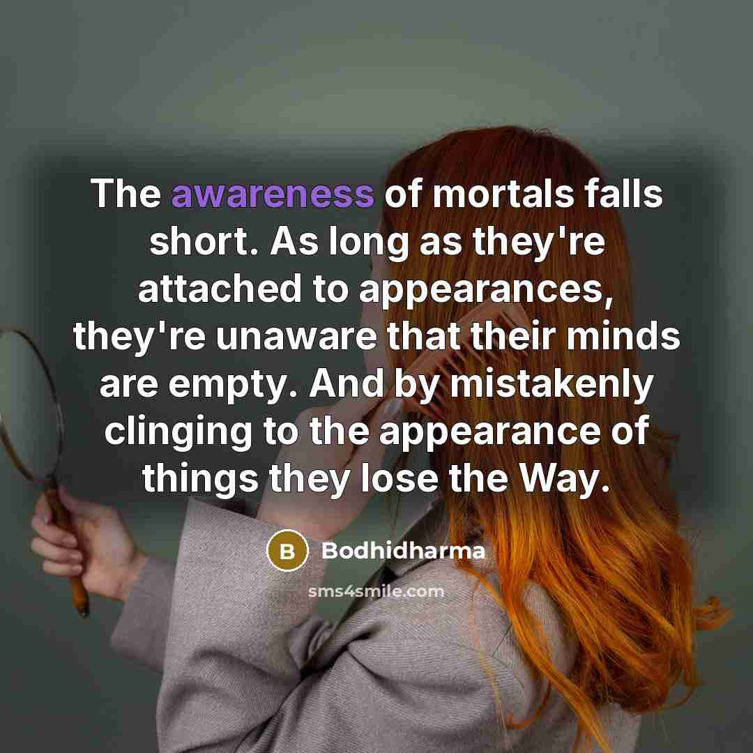 “The awareness of mortals falls short. As long as they're…” quote by Bodhidharma