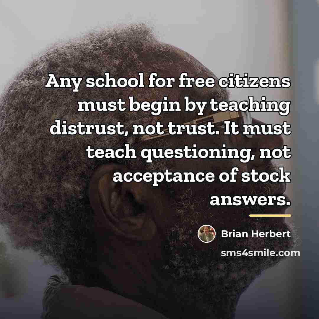 “Any school for free citizens must begin by teaching distrust,…” quote by Brian Herbert