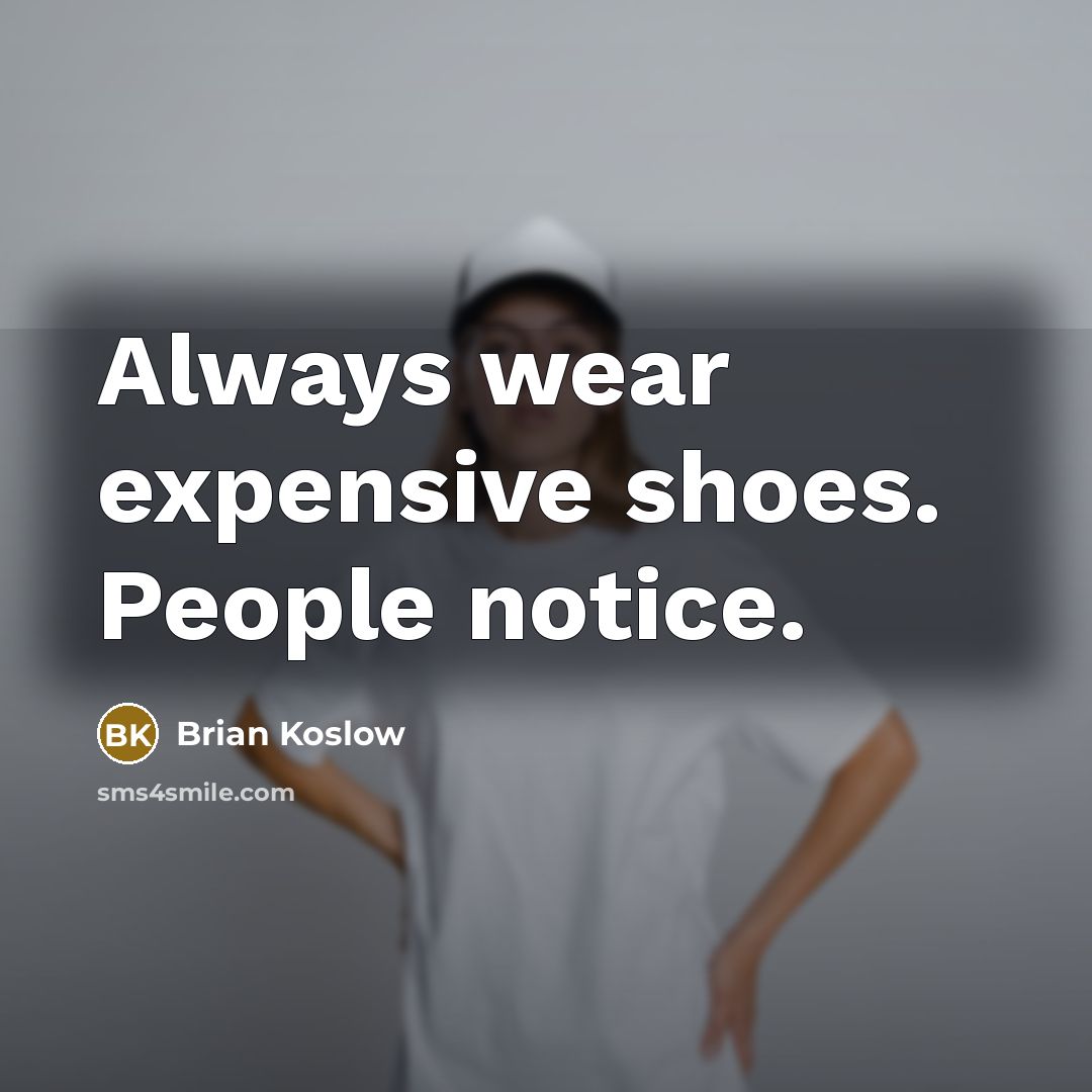 “Always wear expensive shoes. People notice.…” quote by Brian Koslow