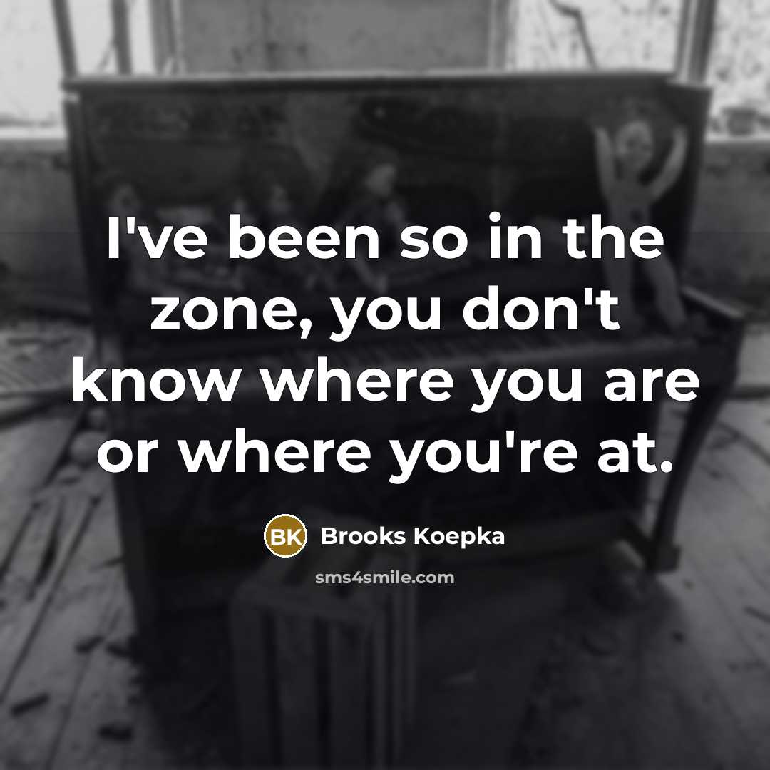 “I've been so in the zone, you don't know where…” quote by Brooks Koepka