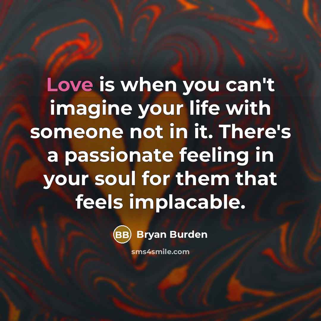 “Love is when you can't imagine your life with someone…” quote by Bryan Burden