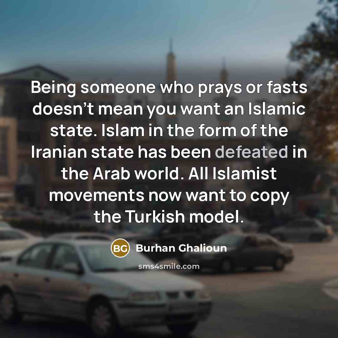 “Being someone who prays or fasts doesn't mean you want…” quote by Burhan Ghalioun