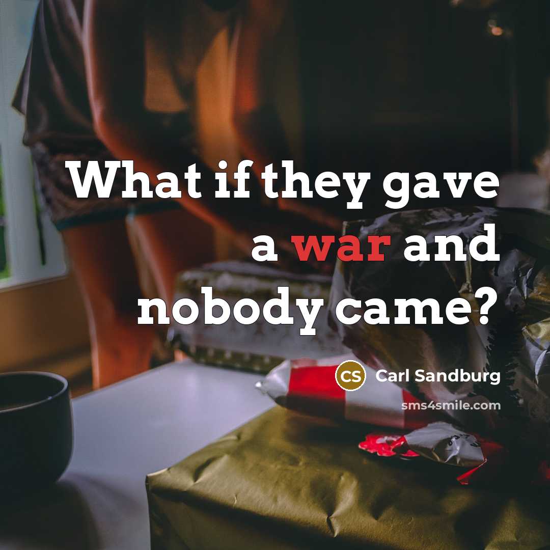 “What if they gave a war and nobody came?” quote by Carl Sandburg
