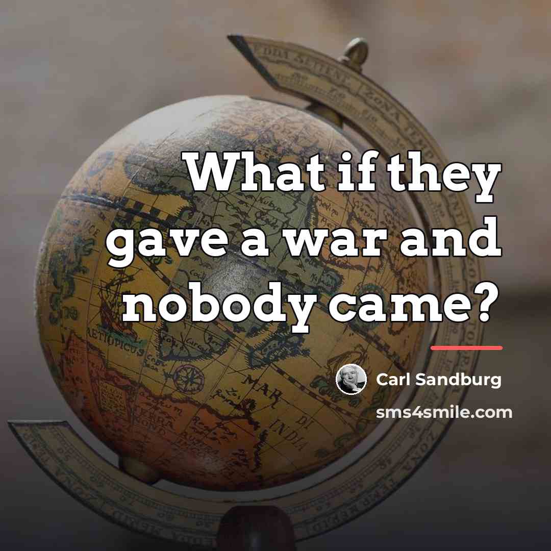 “What if they gave a war and nobody came?…” quote by Carl Sandburg