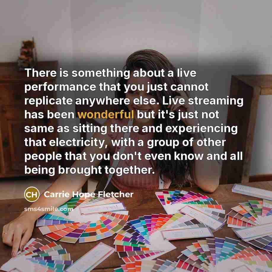 “There is something about a live performance that you just…” quote by Carrie Hope Fletcher