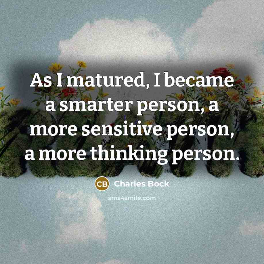“As I matured, I became a smarter person, a more…” quote by Charles Bock