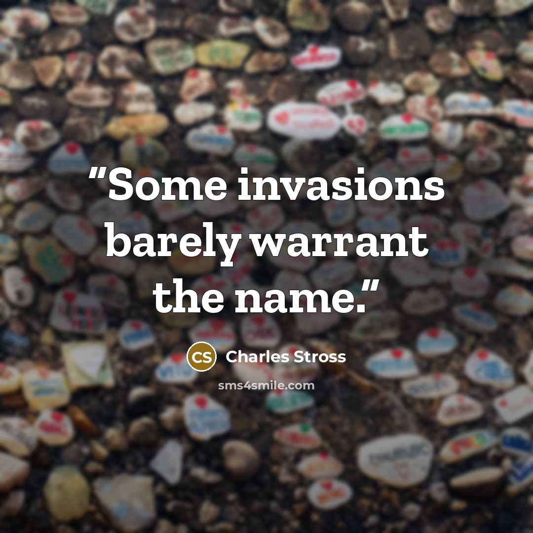 “Some invasions barely warrant the name.” quote by Charles Stross