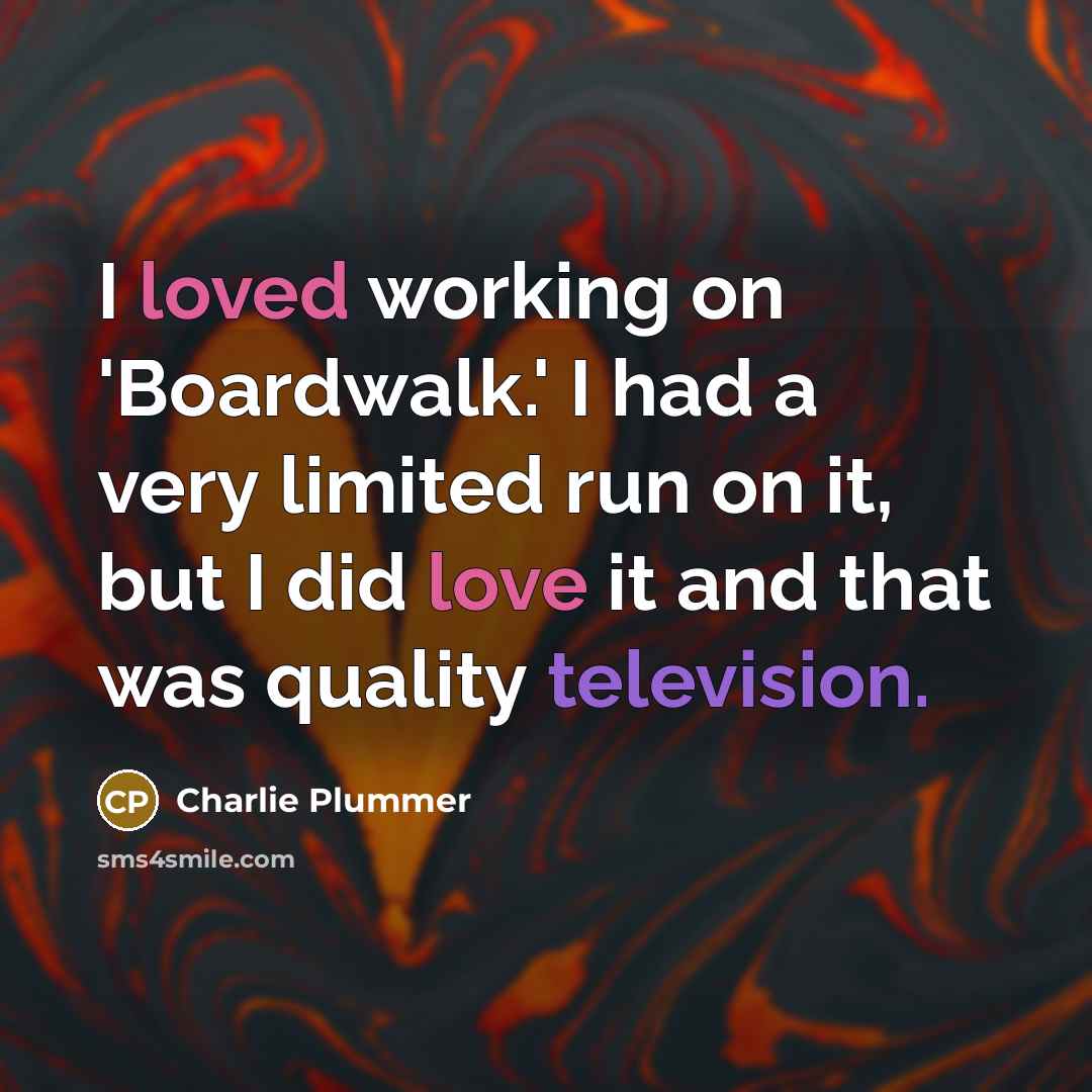 “I loved working on 'Boardwalk.' I had a very limited run on it, but I did love it and that was quality television.” quote by Charlie Plummer