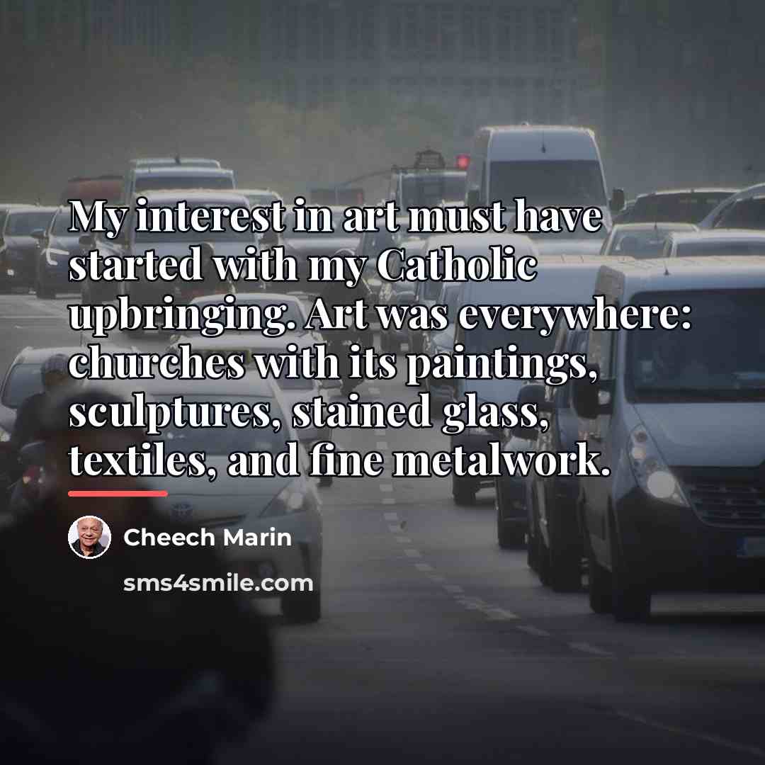 “My interest in art must have started with my Catholic…” quote by Cheech Marin