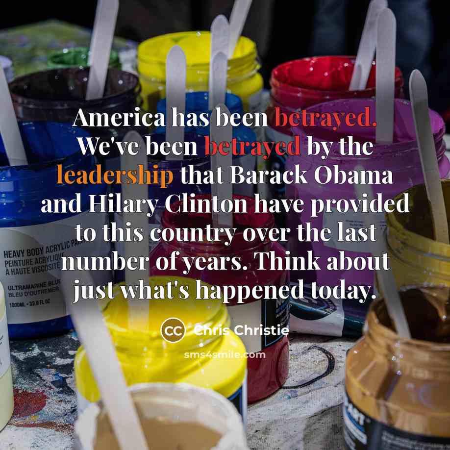 “America has been betrayed. We've been betrayed by the leadership…” quote by Chris Christie