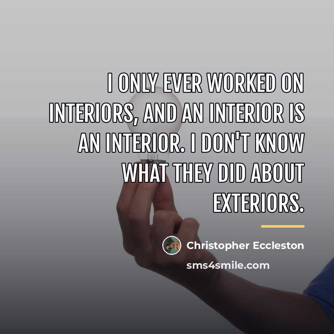 “I only ever worked on interiors, and an interior is…” quote by Christopher Eccleston
