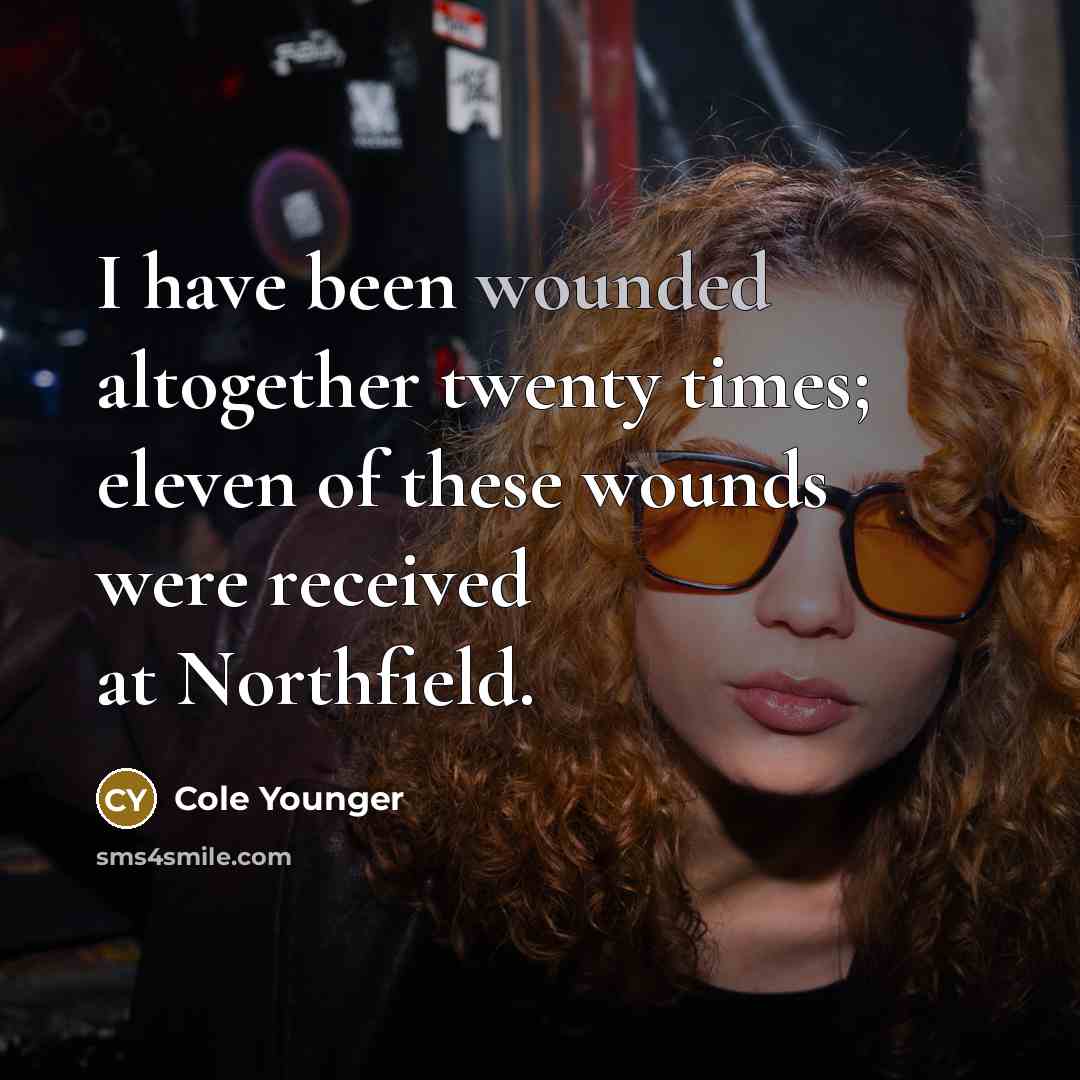 “I have been wounded altogether twenty times; eleven of these…” quote by Cole Younger