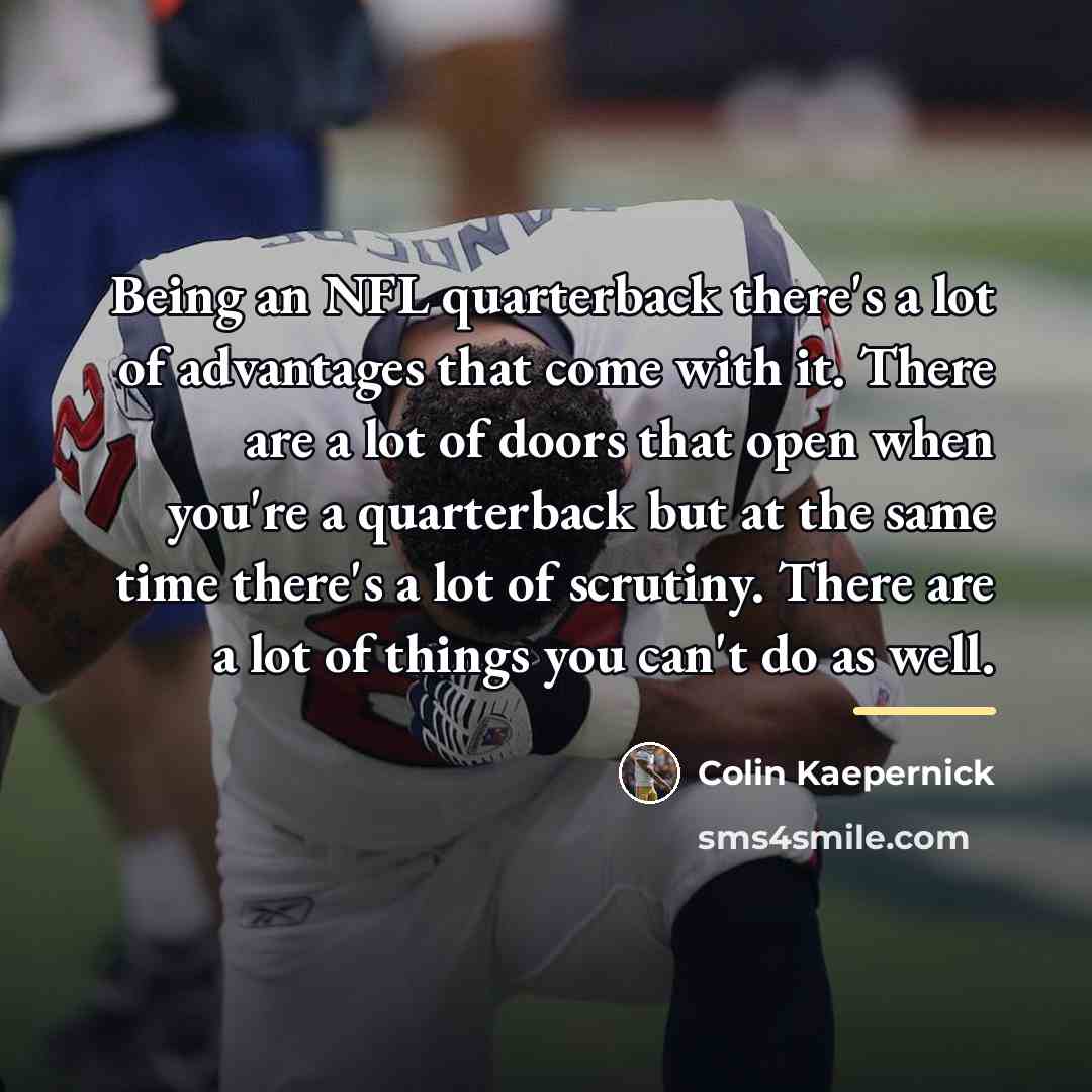 “Being an NFL quarterback there's a lot of advantages that…” quote by Colin Kaepernick