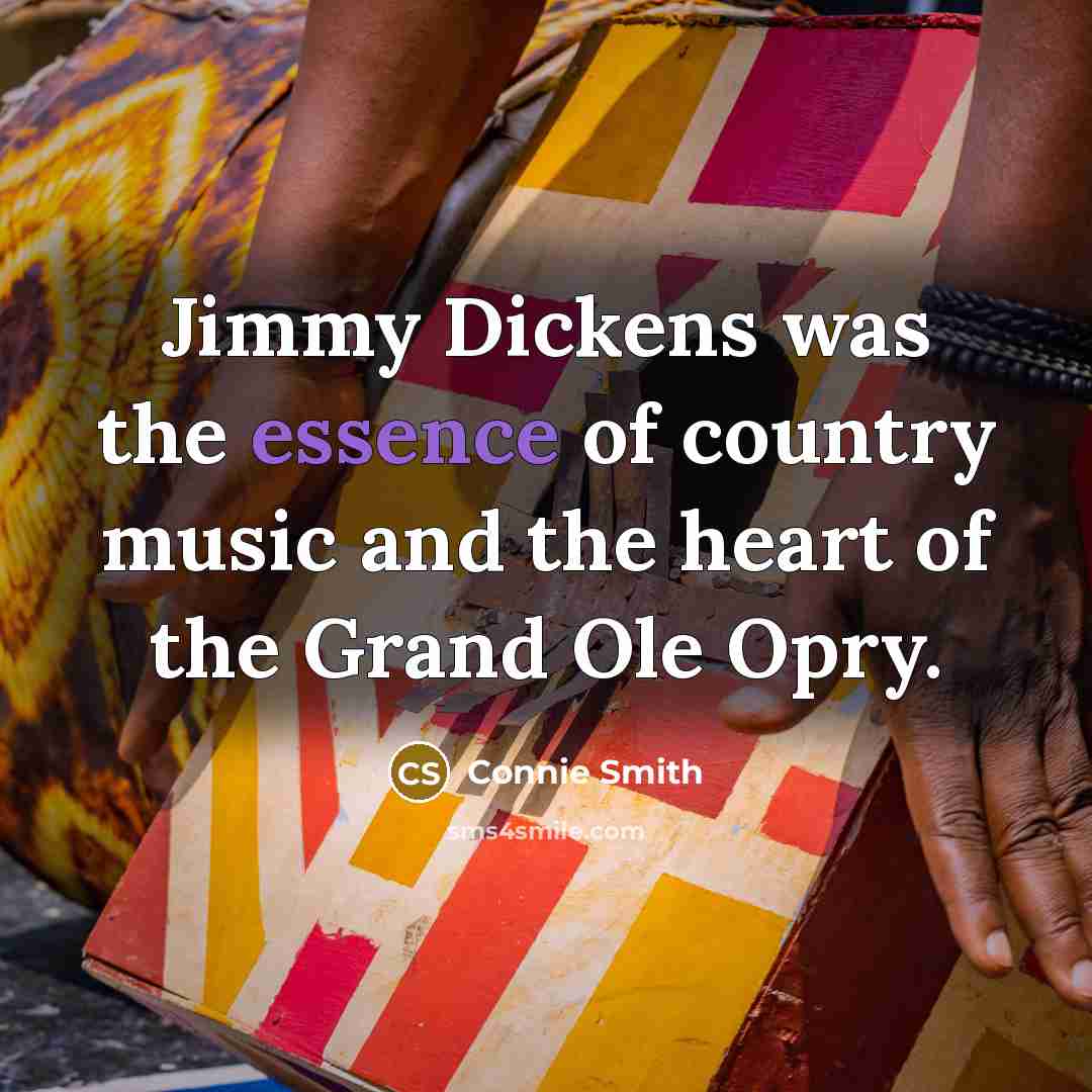 “Jimmy Dickens was the essence of country music and the…” quote by Connie Smith